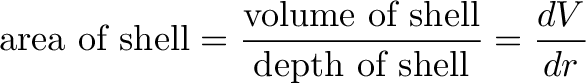 \displaystyle{\text{area of shell} = \frac{\text{volume of shell}}{\text{depth of shell}} = \frac{dV}{dr} }